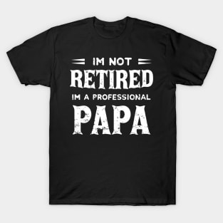 I'm Not Retired I'm A Professional Papa,fathers day T-Shirt